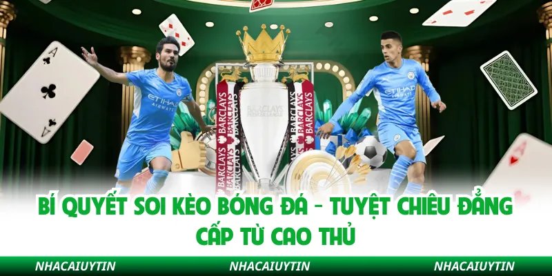 Bí Quyết Soi Kèo Bóng Đá - Tuyệt Chiêu Đẳng Cấp Từ Cao Thủ