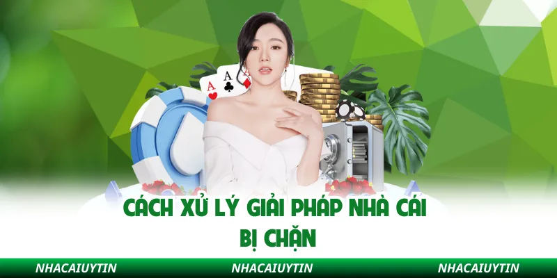 Cách xử lý giải pháp nhà cái bị chặn