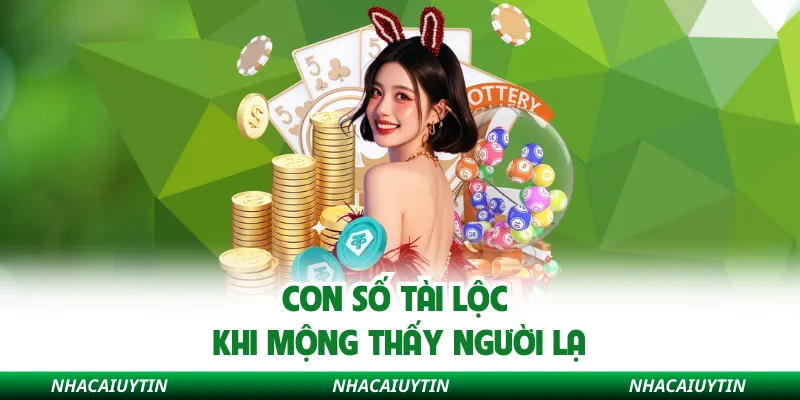 Con số tài lộc khi mộng thấy người lạ
