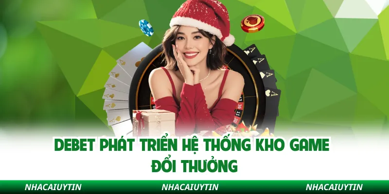 Debet phát triển hệ thống kho game đổi thưởng