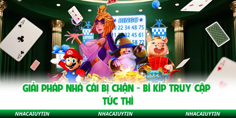 Giải Pháp Nhà Cái Bị Chặn - Bí Kíp Truy Cập Tức Thì