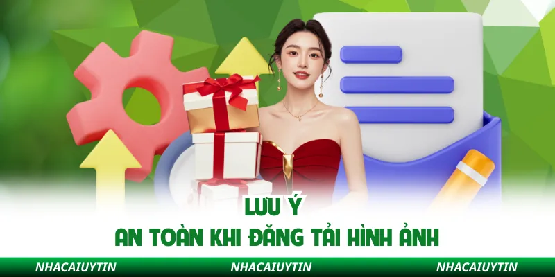 Lưu ý an toàn khi đăng tải hình ảnh