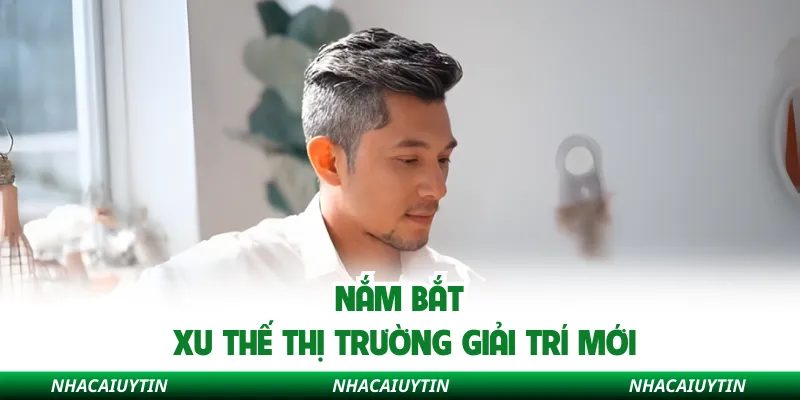Nắm bắt xu thế thị trường giải trí mới