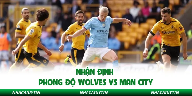 Nhận định phong độ Wolves vs Man City