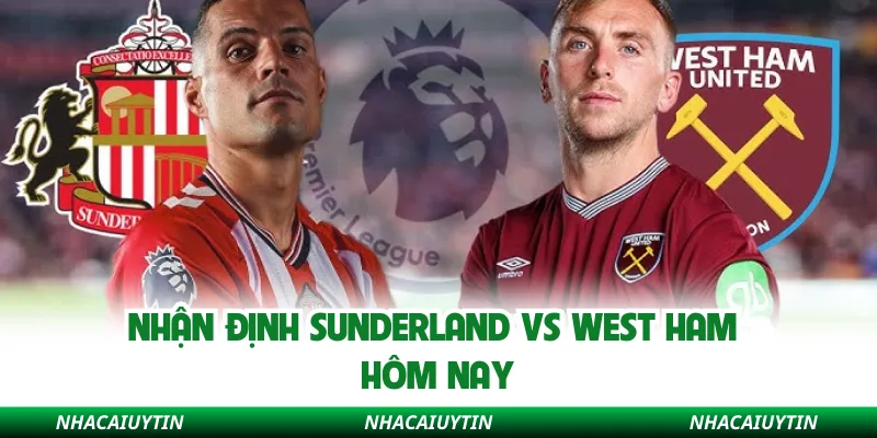 Nhận định Sunderland vs West Ham hôm nay