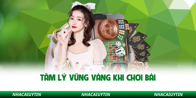 Tâm lý vững vàng khi chơi bài