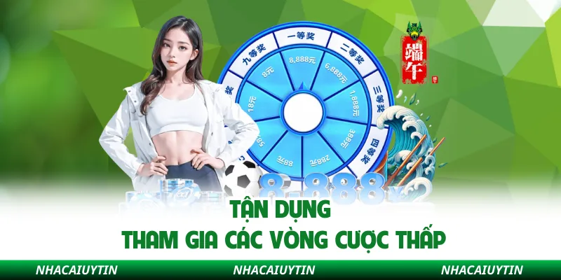 Tận dụng tham gia các vòng cược thấp