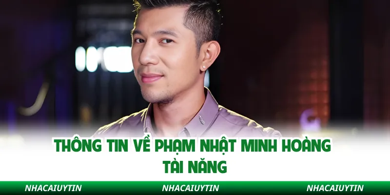 Thông tin về Phạm Nhật Minh Hoàng tài năng