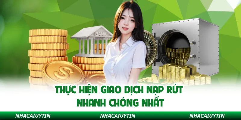 Thực hiện giao dịch nạp rút nhanh chóng nhất