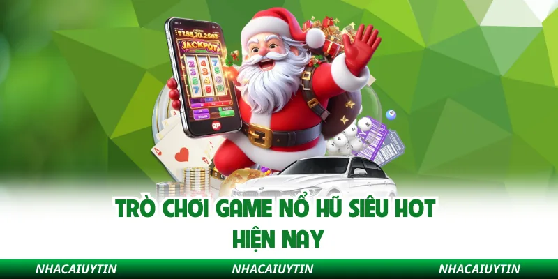 Trò chơi game nổ hũ siêu hot hiện nay